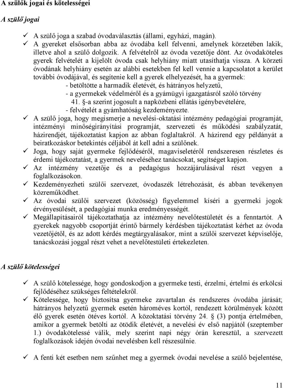 Az óvodaköteles gyerek felvételét a kijelölt óvoda csak helyhiány miatt utasíthatja vissza.