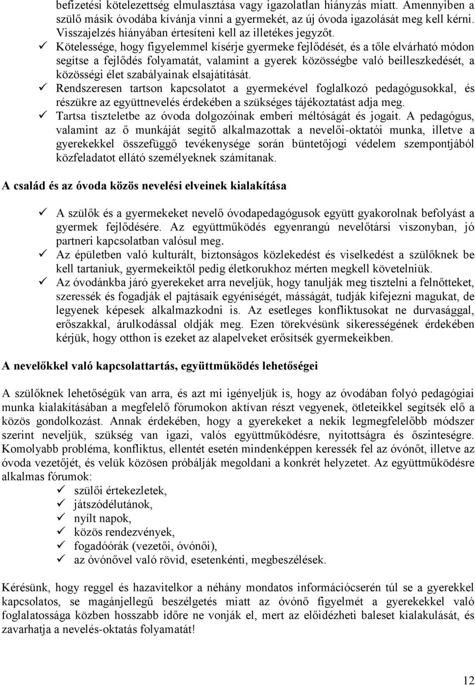 Kötelessége, hogy figyelemmel kísérje gyermeke fejlődését, és a tőle elvárható módon segítse a fejlődés folyamatát, valamint a gyerek közösségbe való beilleszkedését, a közösségi élet szabályainak