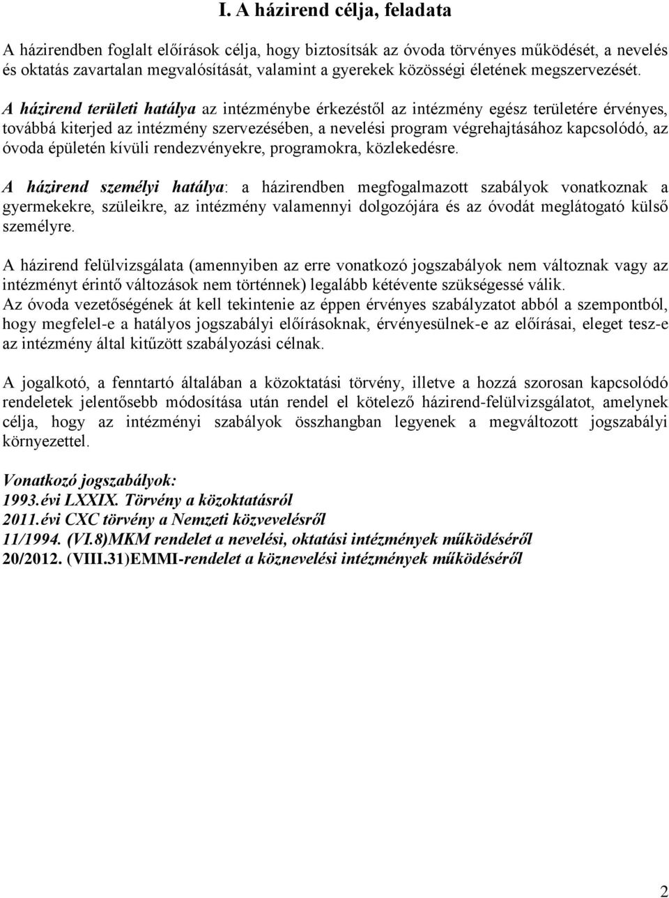 A házirend területi hatálya az intézménybe érkezéstől az intézmény egész területére érvényes, továbbá kiterjed az intézmény szervezésében, a nevelési program végrehajtásához kapcsolódó, az óvoda