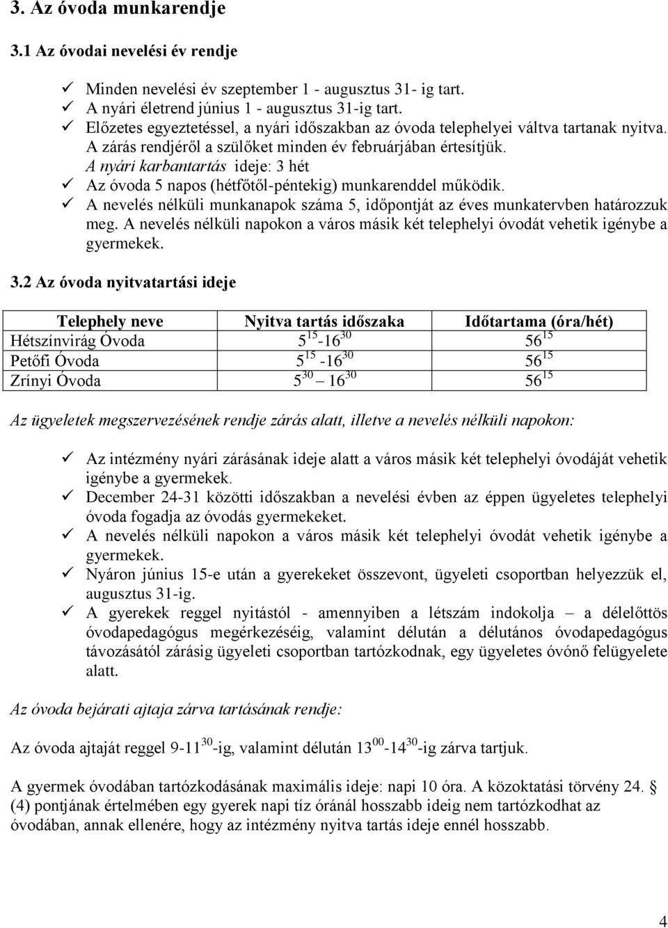 A nyári karbantartás ideje: 3 hét Az óvoda 5 napos (hétfőtől-péntekig) munkarenddel működik. A nevelés nélküli munkanapok száma 5, időpontját az éves munkatervben határozzuk meg.