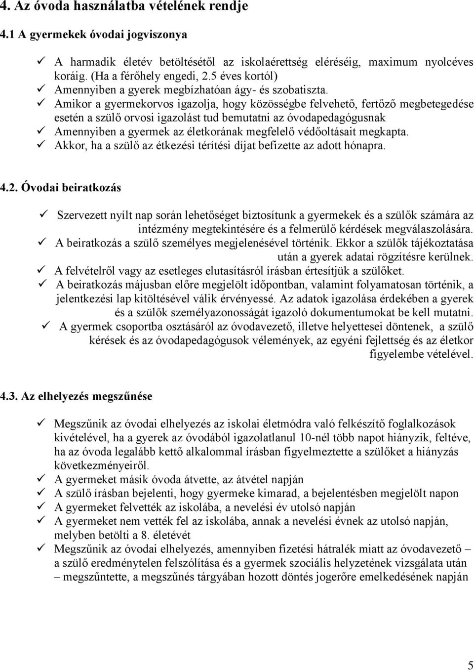 Amikor a gyermekorvos igazolja, hogy közösségbe felvehető, fertőző megbetegedése esetén a szülő orvosi igazolást tud bemutatni az óvodapedagógusnak Amennyiben a gyermek az életkorának megfelelő