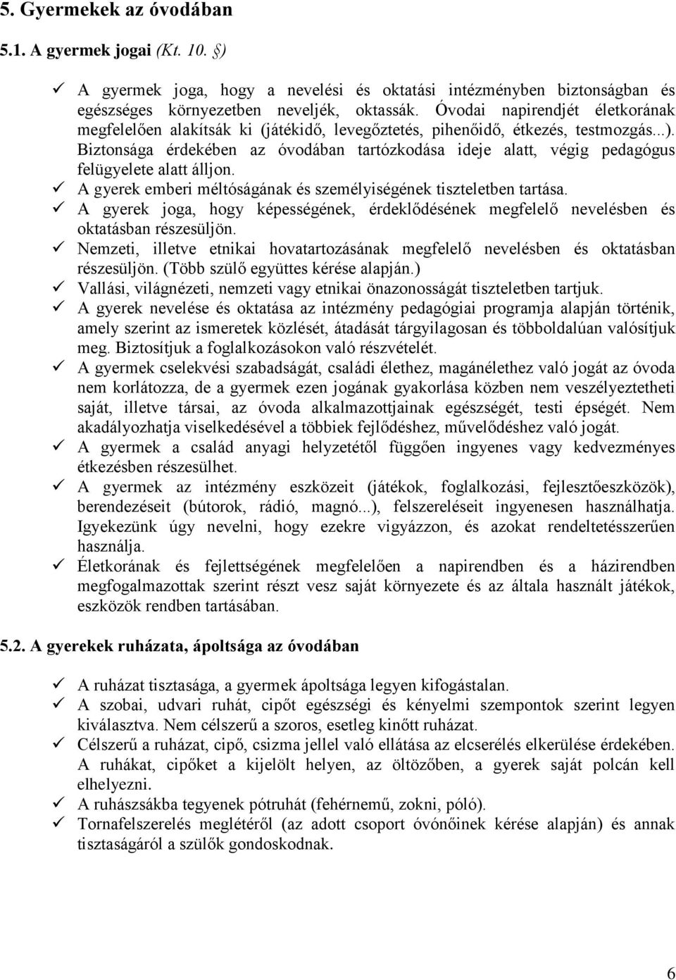 Biztonsága érdekében az óvodában tartózkodása ideje alatt, végig pedagógus felügyelete alatt álljon. A gyerek emberi méltóságának és személyiségének tiszteletben tartása.