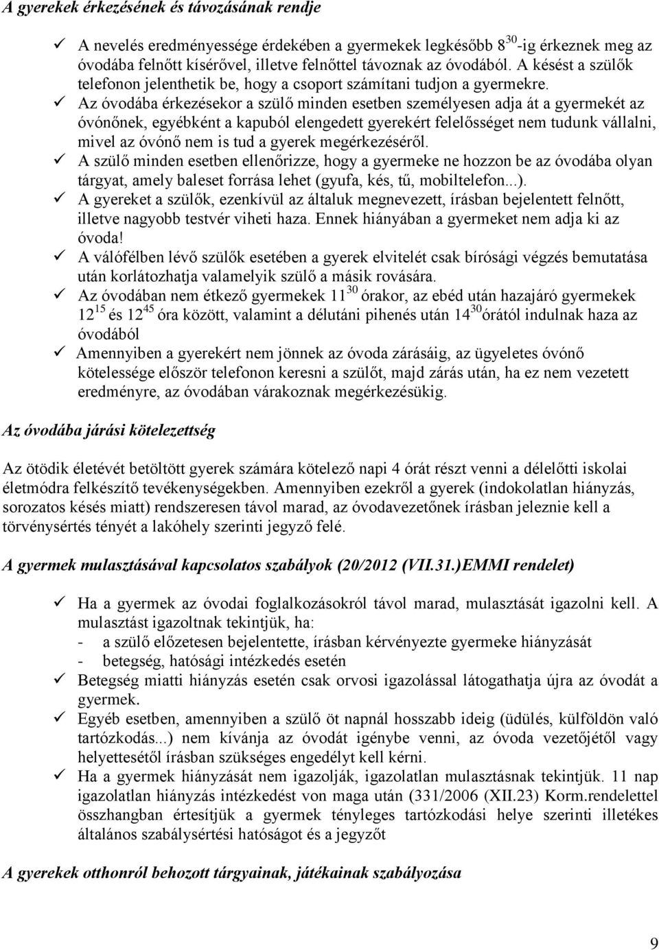Az óvodába érkezésekor a szülő minden esetben személyesen adja át a gyermekét az óvónőnek, egyébként a kapuból elengedett gyerekért felelősséget nem tudunk vállalni, mivel az óvónő nem is tud a
