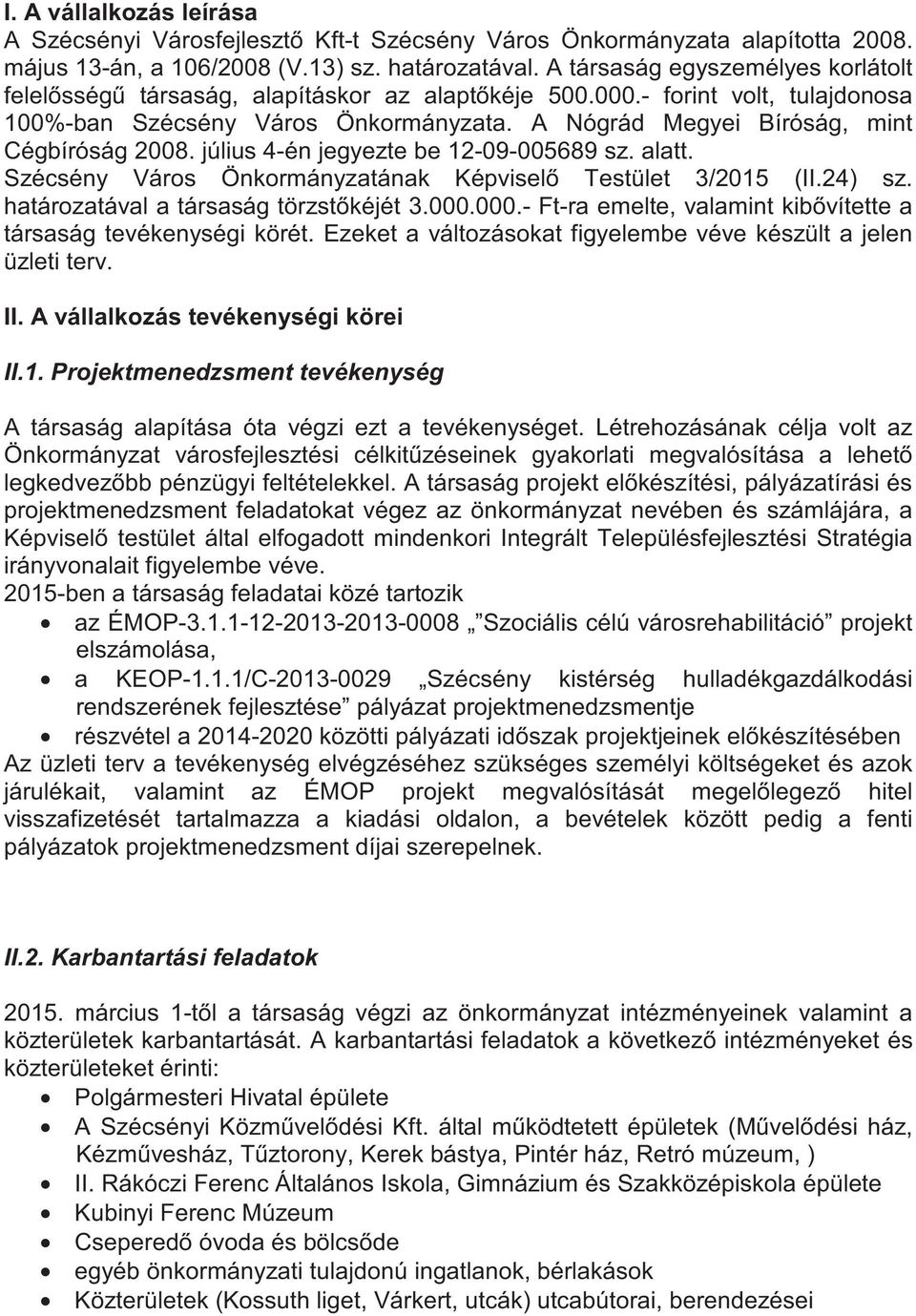 július 4-én jegyezte be 12-9-5689 sz. alatt. Szécsény Város Önkormányzatának Képvisel Testület 3/215 (II.24) sz. határozatával a társaság törzstkéjét 3.