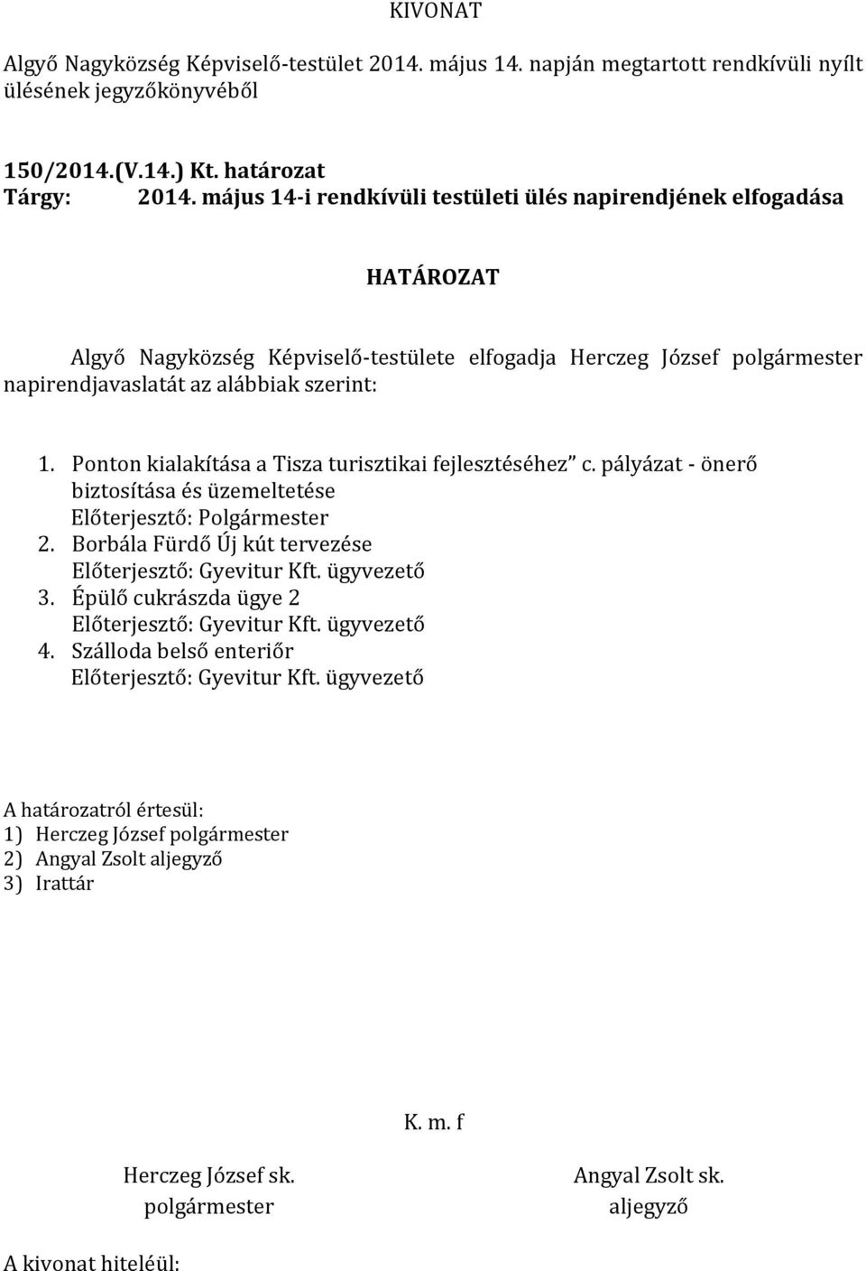 alábbiak szerint: 1. Ponton kialakítása a Tisza turisztikai fejlesztéséhez c. pályázat - önerő biztosítása és üzemeltetése Előterjesztő: Polgármester 2.