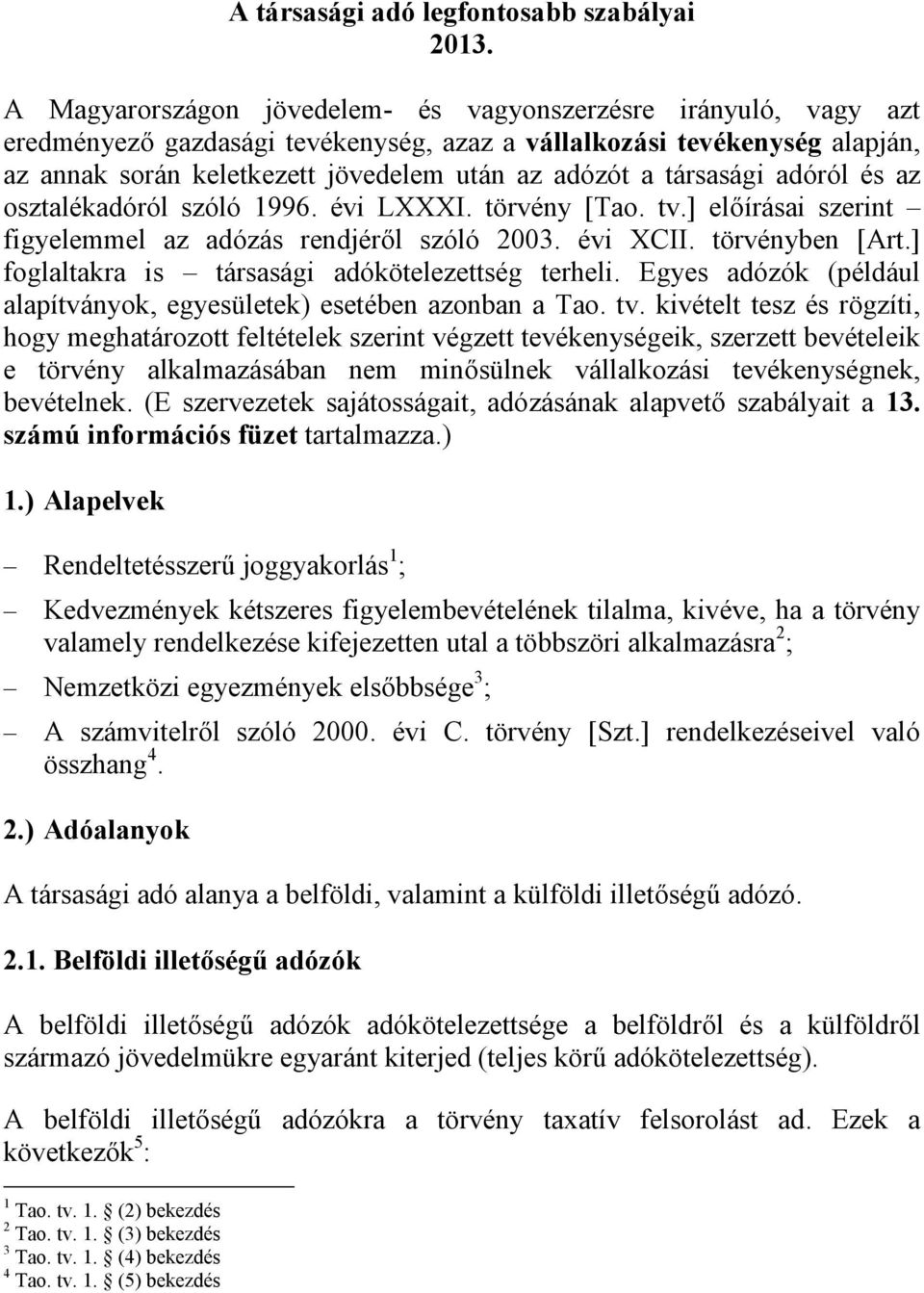 társasági adóról és az osztalékadóról szóló 1996. évi LXXXI. törvény [Tao. tv.] előírásai szerint figyelemmel az adózás rendjéről szóló 2003. évi XCII. törvényben [Art.