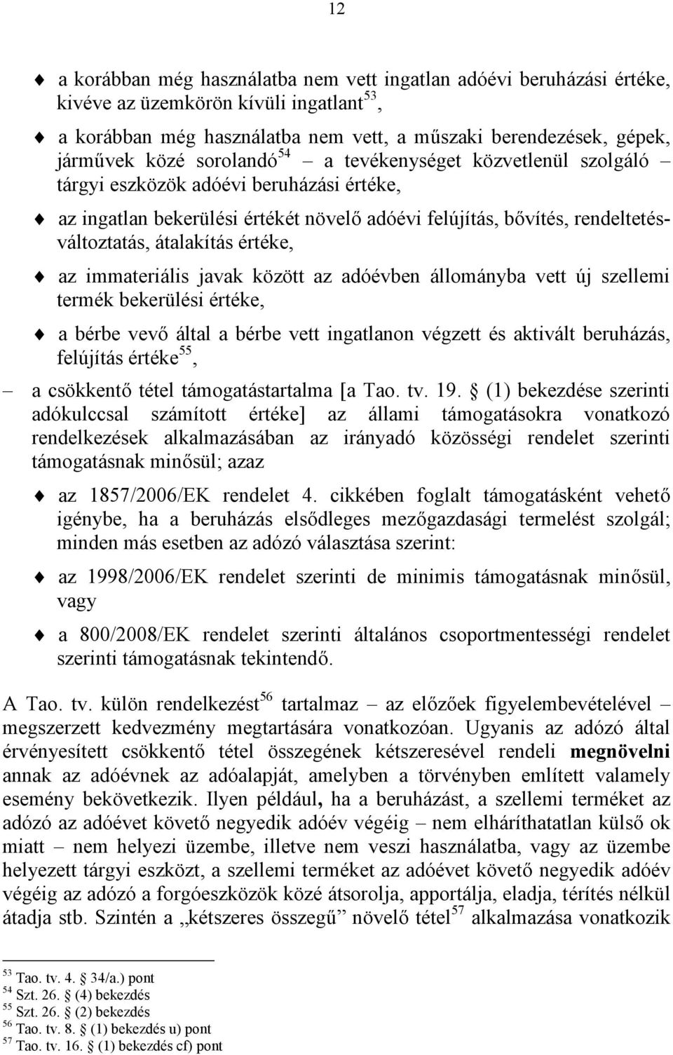 az immateriális javak között az adóévben állományba vett új szellemi termék bekerülési értéke, a bérbe vevő által a bérbe vett ingatlanon végzett és aktivált beruházás, felújítás értéke 55, a