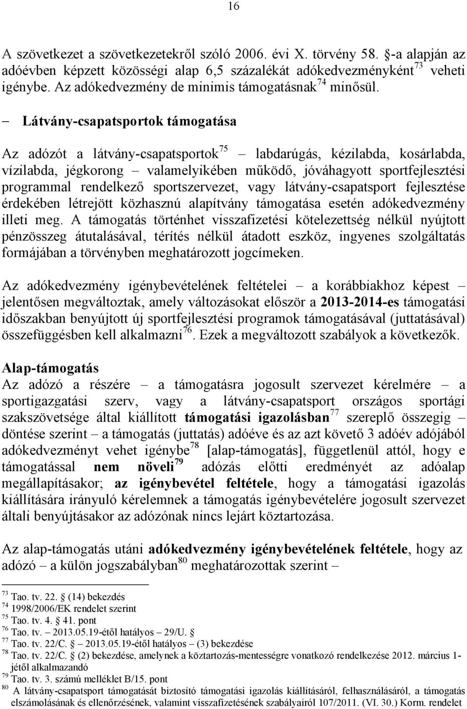 Látvány-csapatsportok támogatása Az adózót a látvány-csapatsportok 75 labdarúgás, kézilabda, kosárlabda, vízilabda, jégkorong valamelyikében működő, jóváhagyott sportfejlesztési programmal rendelkező