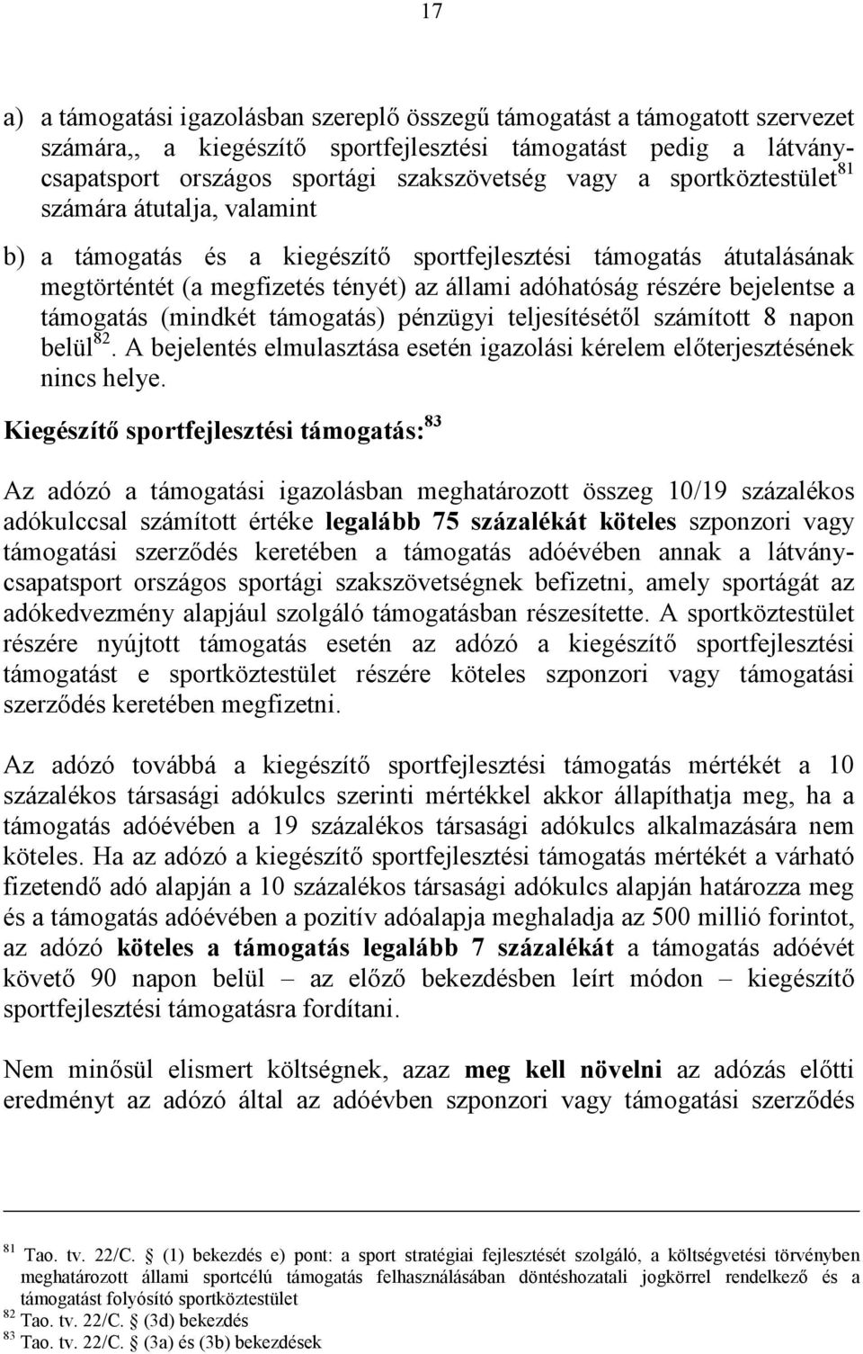 támogatás (mindkét támogatás) pénzügyi teljesítésétől számított 8 napon belül 82. A bejelentés elmulasztása esetén igazolási kérelem előterjesztésének nincs helye.