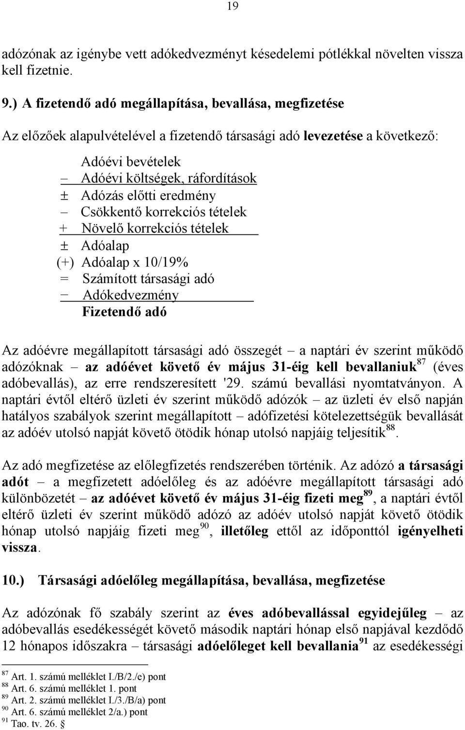 eredmény Csökkentő korrekciós tételek + Növelő korrekciós tételek Adóalap (+) Adóalap x 10/19% = Számított társasági adó Adókedvezmény Fizetendő adó Az adóévre megállapított társasági adó összegét a