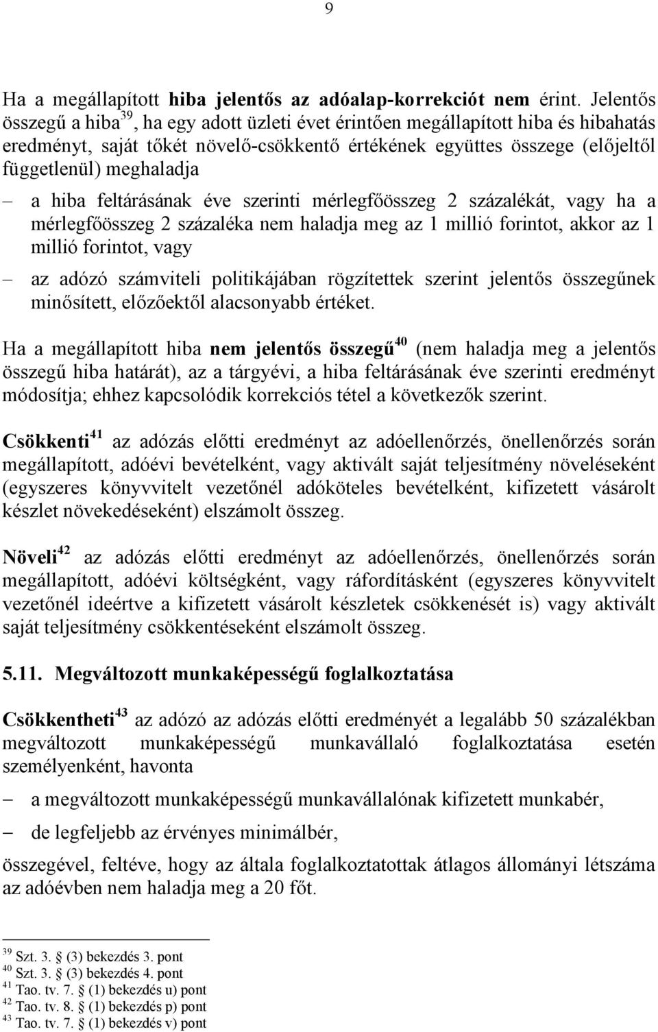 hiba feltárásának éve szerinti mérlegfőösszeg 2 százalékát, vagy ha a mérlegfőösszeg 2 százaléka nem haladja meg az 1 millió forintot, akkor az 1 millió forintot, vagy az adózó számviteli