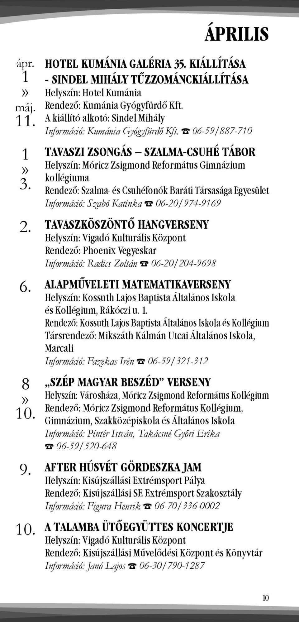 06-59/887-710 TAVASZI ZSONGÁS SZALMA-CSUHÉ TÁBOR Helyszín: Móricz Zsigmond Református Gimnázium kollégiuma Rendező: Szalma- és Csuhéfonók Baráti Társasága Egyesület Információ: Szabó Katinka