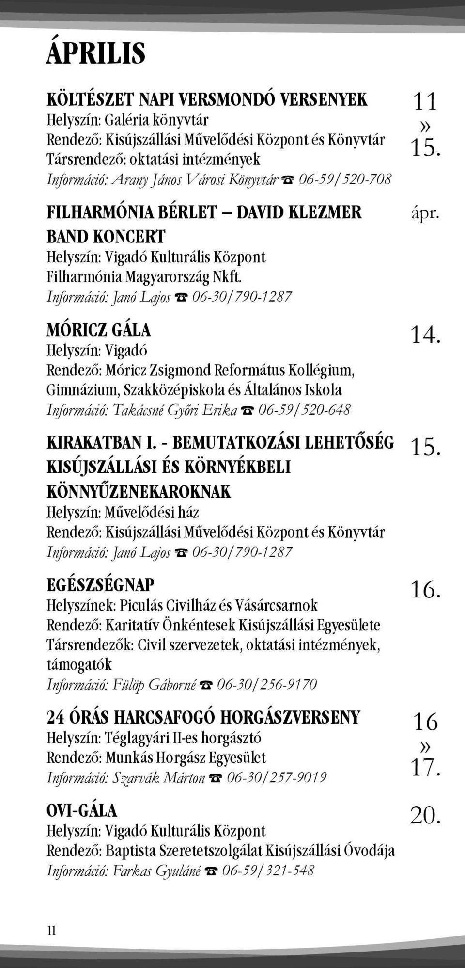 Információ: Janó Lajos 06-30/790-1287 MÓRICZ GÁLA Helyszín: Vigadó Rendező: Móricz Zsigmond Református Kollégium, Gimnázium, Szakközépiskola és Általános Iskola Információ: Takácsné Győri Erika