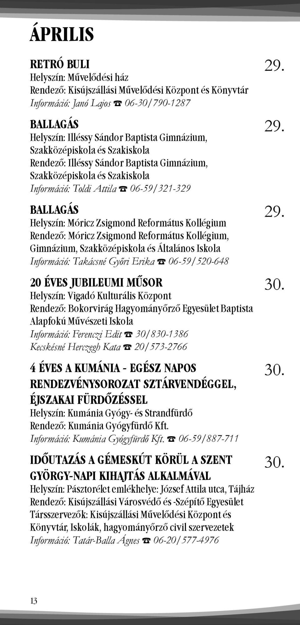 Szakközépiskola és Általános Iskola Információ: Takácsné Győri Erika 06-59/520-648 20 ÉVES JUBILEUMI MŰSOR Rendező: Bokorvirág Hagyományőrző Egyesület Baptista Alapfokú Művészeti Iskola Információ:
