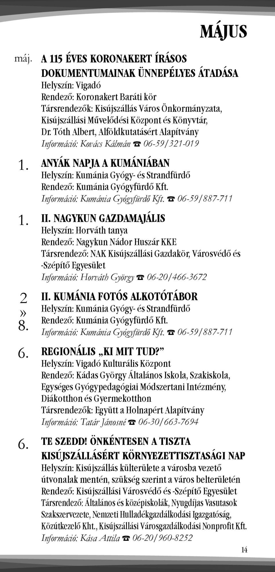Könyvtár, Dr. Tóth Albert, Alföldkutatásért Alapítvány Információ: Kovács Kálmán 06-59/321-019 ANYÁK NAPJA A KUMÁNIÁBAN Helyszín: Kumánia Gyógy- és Strandfürdő Információ: Kumánia Gyógyfürdő Kft.