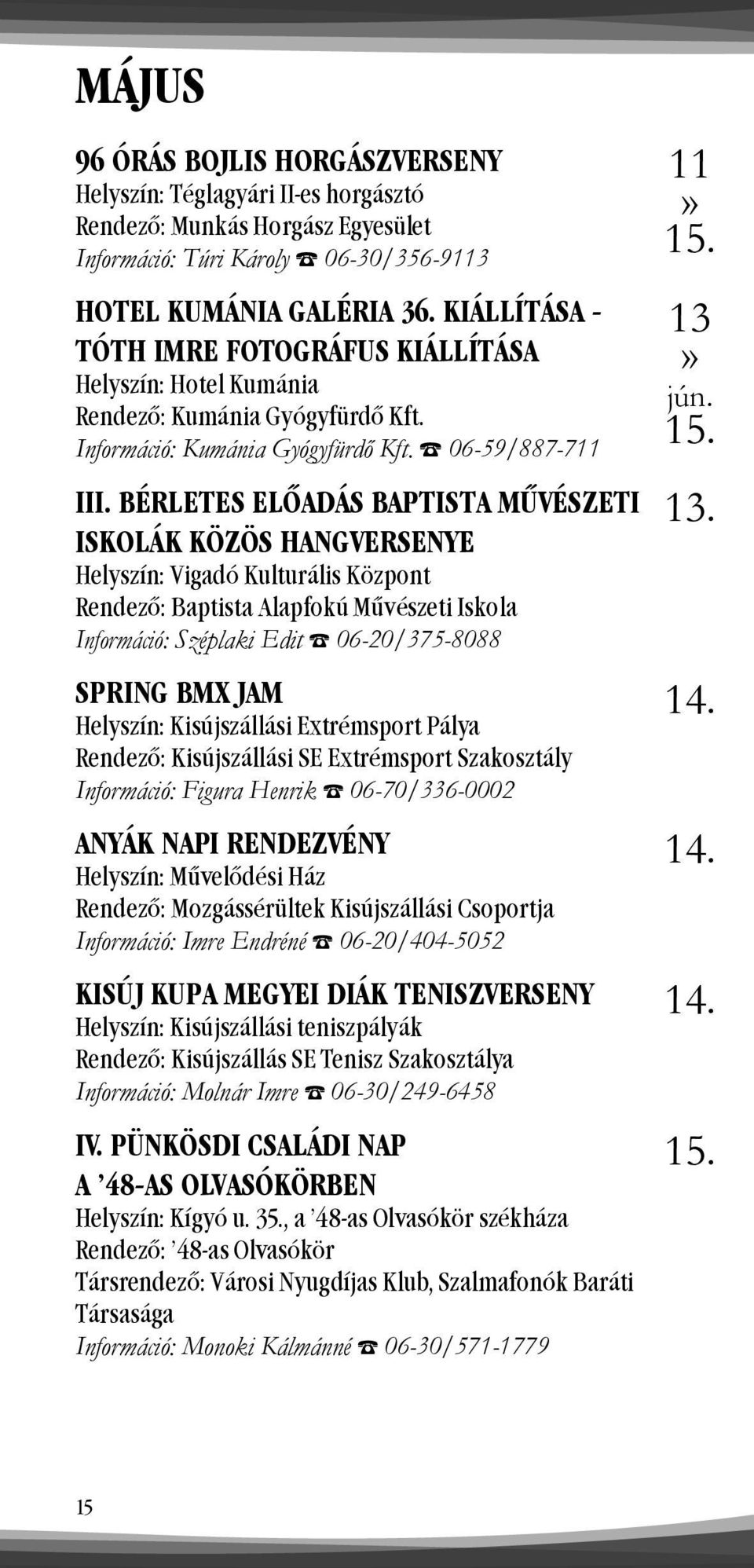 BÉRLETES ELŐADÁS BAPTISTA MŰVÉSZETI ISKOLÁK KÖZÖS HANGVERSENYE Rendező: Baptista Alapfokú Művészeti Iskola Információ: Széplaki Edit 06-20/375-8088 SPRING BMX JAM Helyszín: Kisújszállási Extrémsport