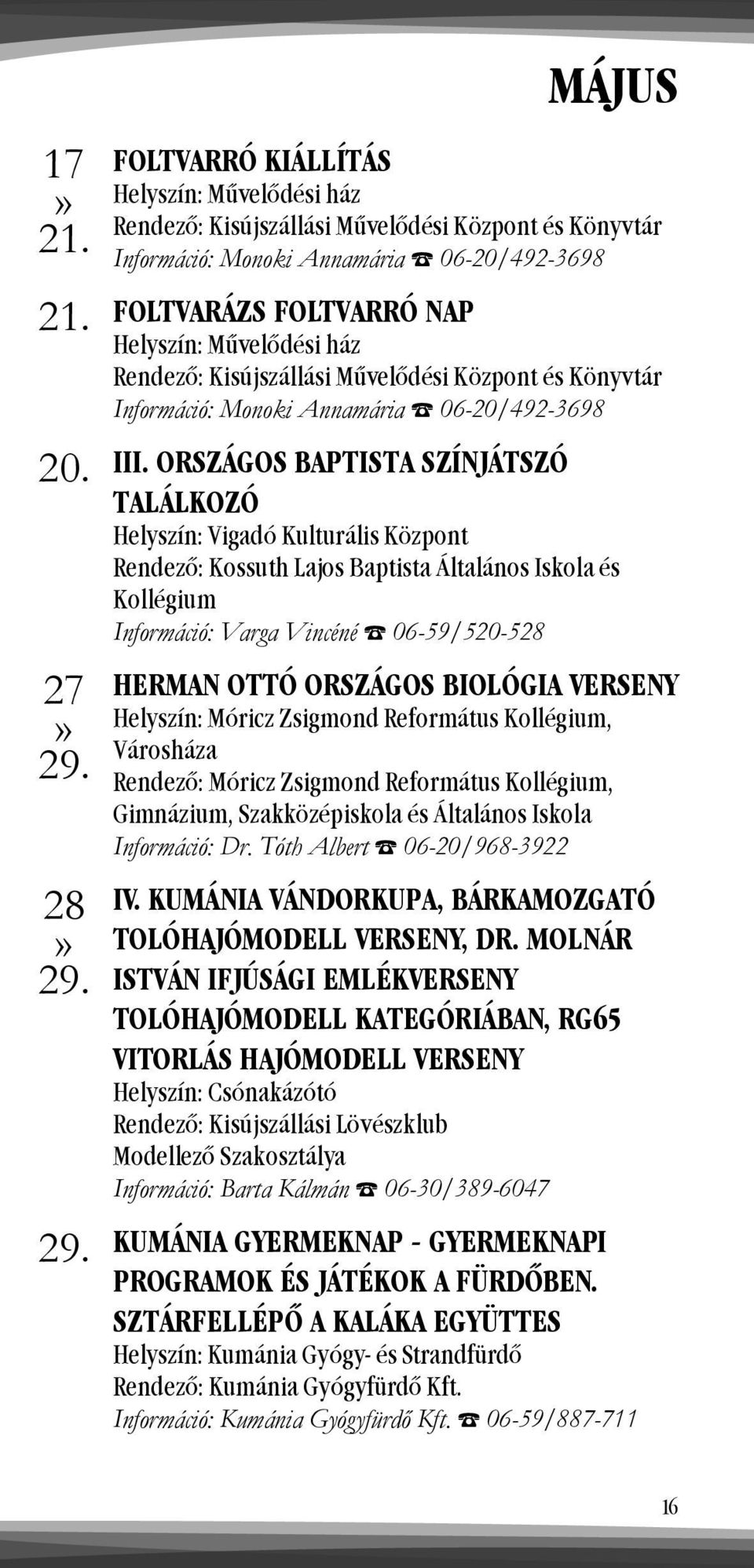 ORSZÁGOS BAPTISTA SZÍNJÁTSZÓ TALÁLKOZÓ Rendező: Kossuth Lajos Baptista Általános Iskola és Kollégium Információ: Varga Vincéné 06-59/520-528 HERMAN OTTÓ ORSZÁGOS BIOLÓGIA VERSENY Helyszín: Móricz