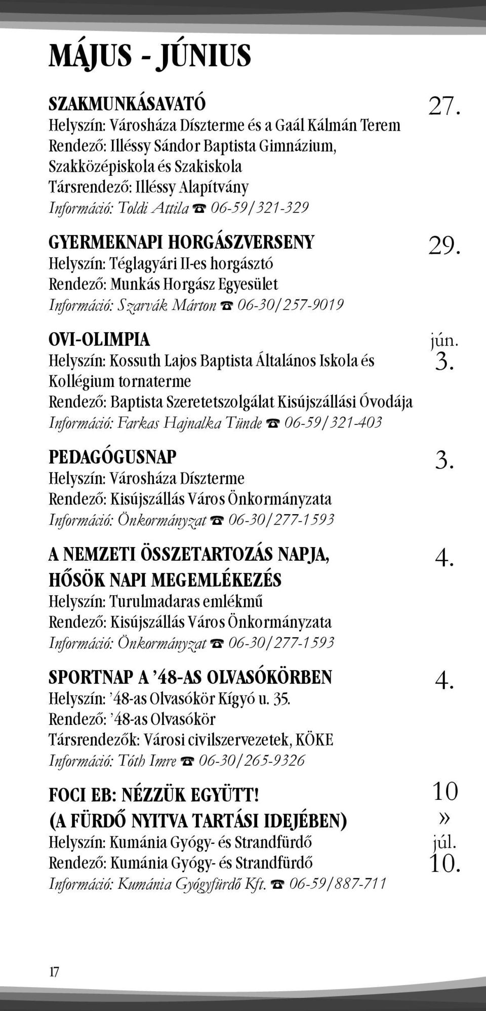 Helyszín: Kossuth Lajos Baptista Általános Iskola és Kollégium tornaterme Rendező: Baptista Szeretetszolgálat Kisújszállási Óvodája Információ: Farkas Hajnalka Tünde 06-59/321-403 PEDAGÓGUSNAP