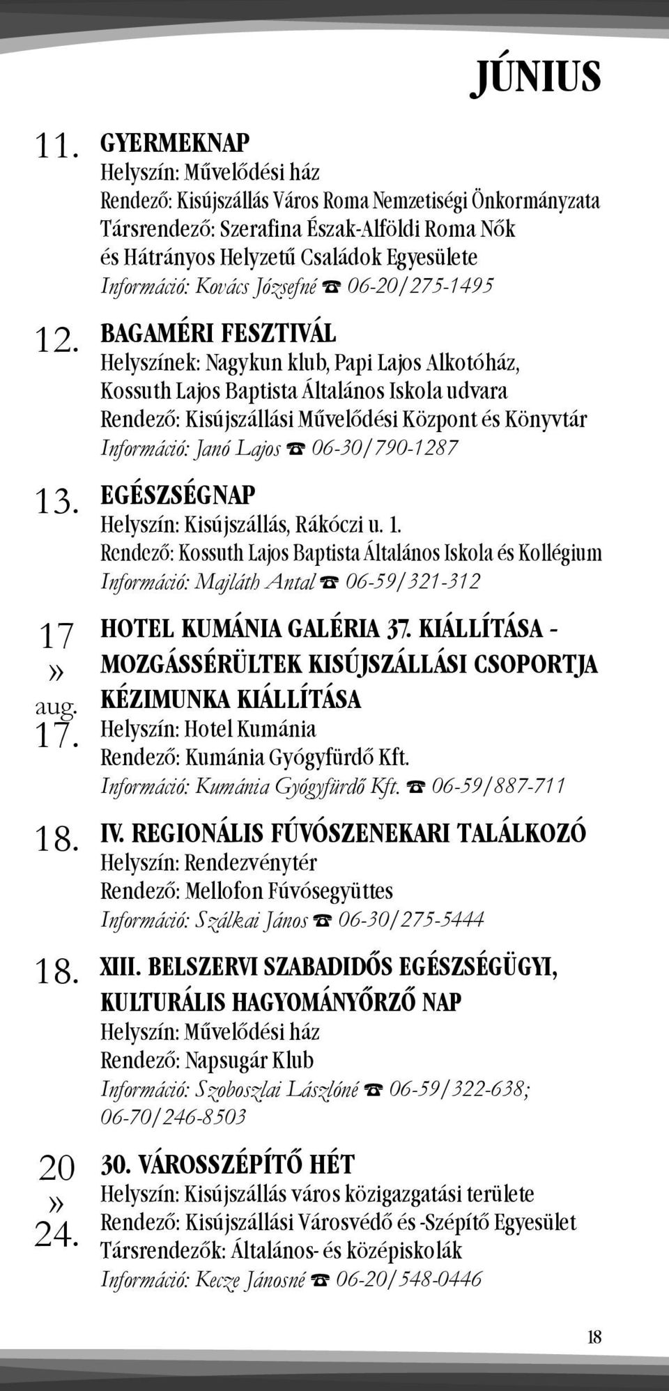 Információ: Kovács Józsefné 06-20/275-1495 BAGAMÉRI FESZTIVÁL Helyszínek: Nagykun klub, Papi Lajos Alkotóház, Kossuth Lajos Baptista Általános Iskola udvara Információ: Janó Lajos 06-30/790-1287