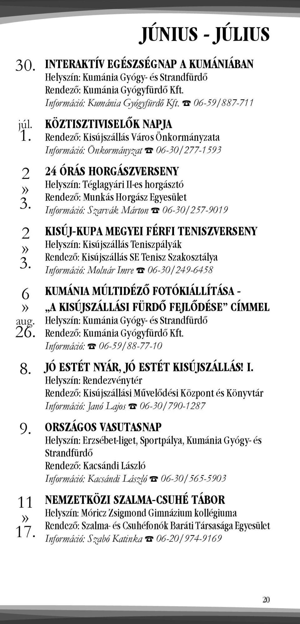 Horgász Egyesület Információ: Szarvák Márton 06-30/257-9019 KISÚJ-KUPA MEGYEI FÉRFI TENISZVERSENY Helyszín: Kisújszállás Teniszpályák Rendező: Kisújszállás SE Tenisz Szakosztálya Információ: Molnár