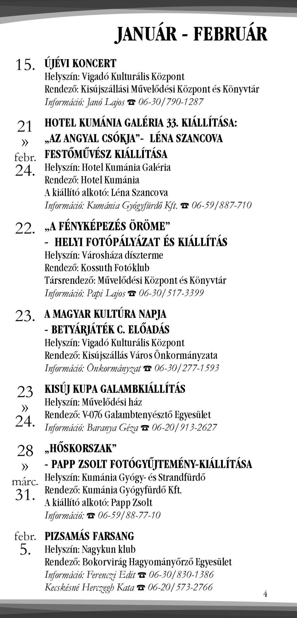 06-59/887-710 A FÉNYKÉPEZÉS ÖRÖME - HELYI FOTÓPÁLYÁZAT ÉS KIÁLLÍTÁS Helyszín: Városháza díszterme Rendező: Kossuth Fotóklub Társrendező: Művelődési Központ és Könyvtár Információ: Papi Lajos