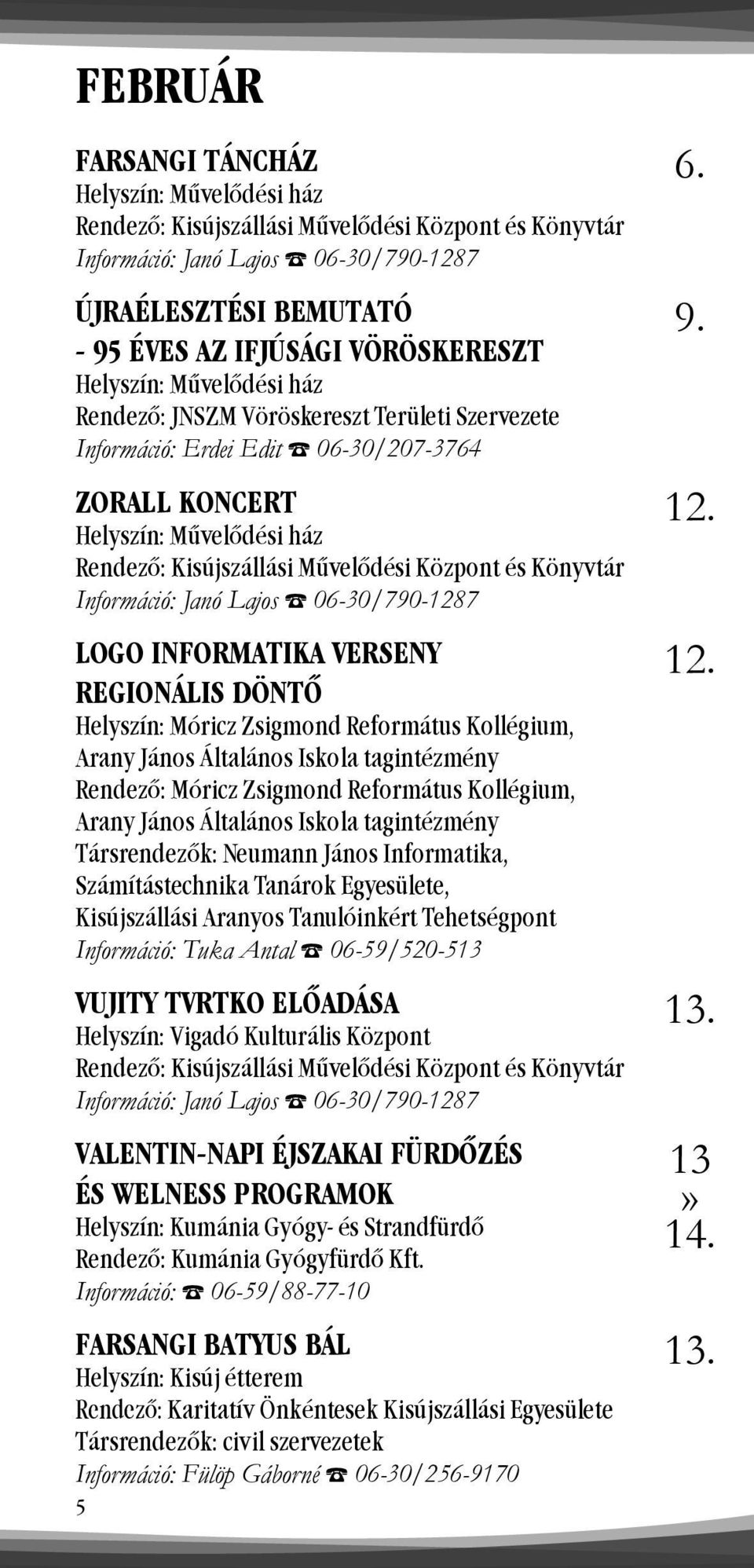 Zsigmond Református Kollégium, Arany János Általános Iskola tagintézmény Rendező: Móricz Zsigmond Református Kollégium, Arany János Általános Iskola tagintézmény Társrendezők: Neumann János