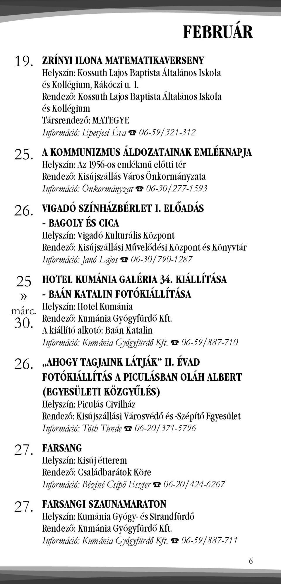 Rendező: Kisújszállás Város Önkormányzata Információ: Önkormányzat 06-30/277-1593 VIGADÓ SZÍNHÁZBÉRLET I. ELŐADÁS - BAGOLY ÉS CICA Információ: Janó Lajos 06-30/790-1287 HOTEL KUMÁNIA GALÉRIA 34.