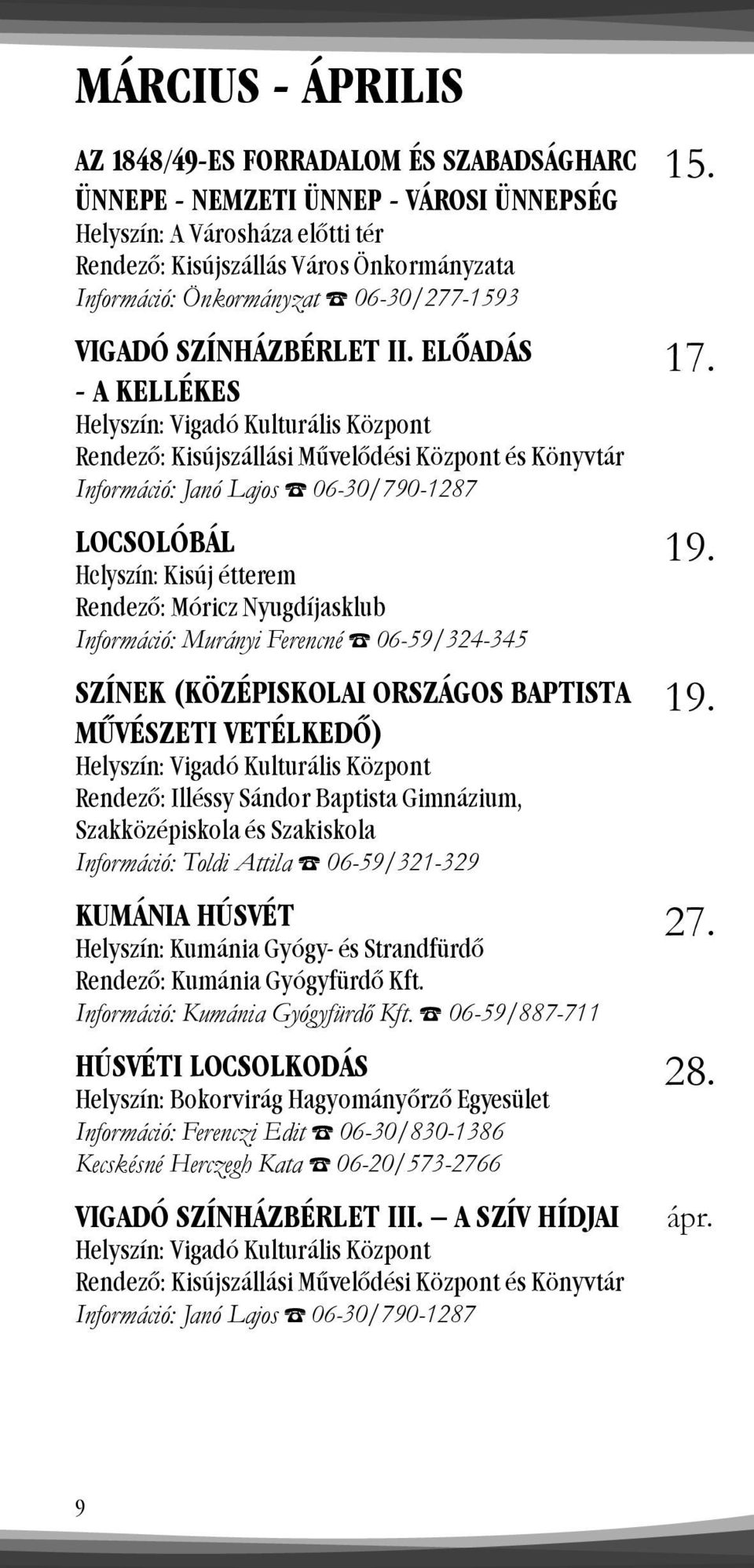 ELŐADÁS - A KELLÉKES Információ: Janó Lajos 06-30/790-1287 LOCSOLÓBÁL Helyszín: Kisúj étterem Rendező: Móricz Nyugdíjasklub Információ: Murányi Ferencné 06-59/324-345 SZÍNEK (KÖZÉPISKOLAI ORSZÁGOS