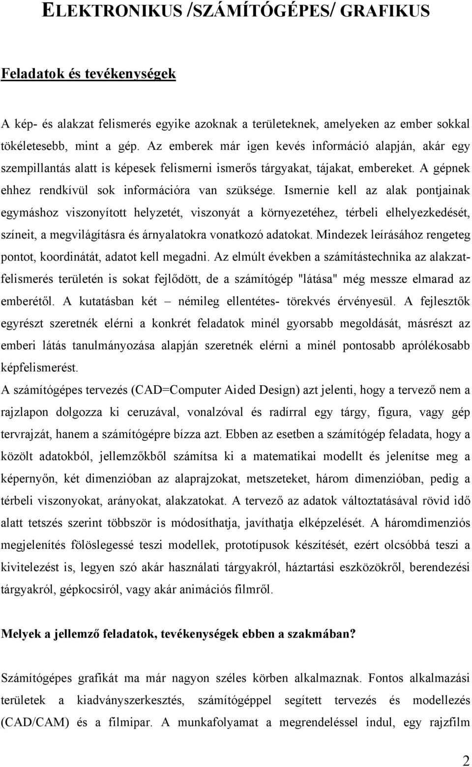 Ismernie kell az alak pontjainak egymáshoz viszonyított helyzetét, viszonyát a környezetéhez, térbeli elhelyezkedését, színeit, a megvilágításra és árnyalatokra vonatkozó adatokat.