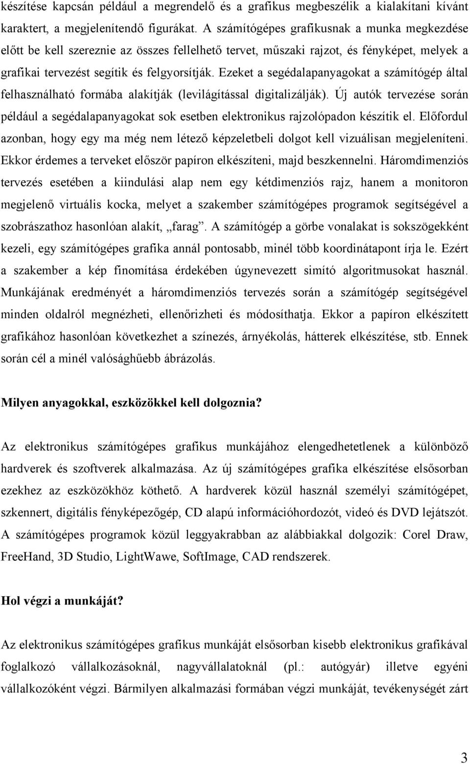 Ezeket a segédalapanyagokat a számítógép által felhasználható formába alakítják (levilágítással digitalizálják).