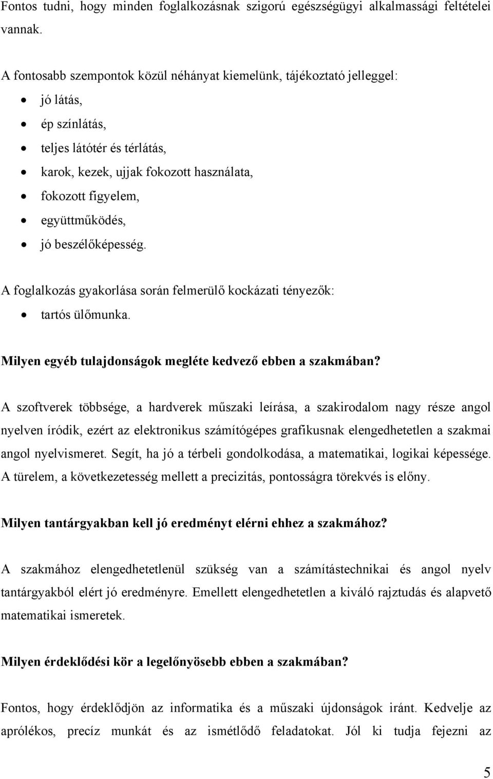 jó beszélőképesség. A foglalkozás gyakorlása során felmerülő kockázati tényezők: tartós ülőmunka. Milyen egyéb tulajdonságok megléte kedvező ebben a szakmában?