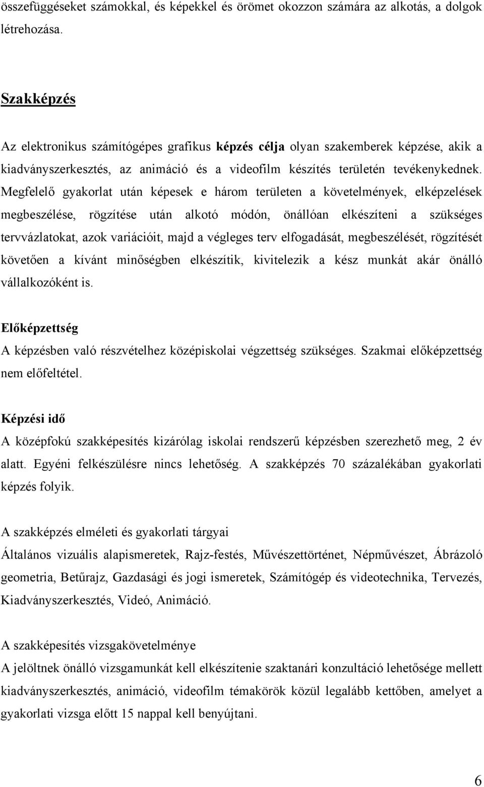 Megfelelő gyakorlat után képesek e három területen a követelmények, elképzelések megbeszélése, rögzítése után alkotó módón, önállóan elkészíteni a szükséges tervvázlatokat, azok variációit, majd a