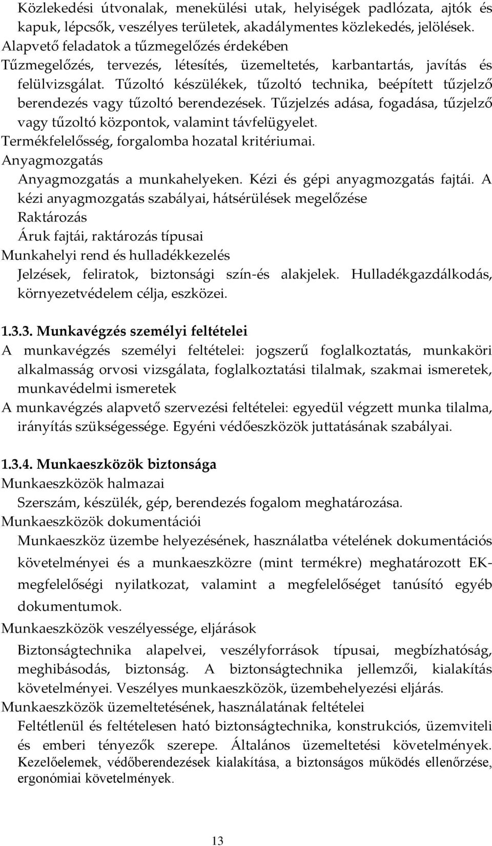 Tűzoltó készülékek, tűzoltó technika, beépített tűzjelző berendezés vagy tűzoltó berendezések. Tűzjelzés adása, fogadása, tűzjelző vagy tűzoltó központok, valamint távfelügyelet.