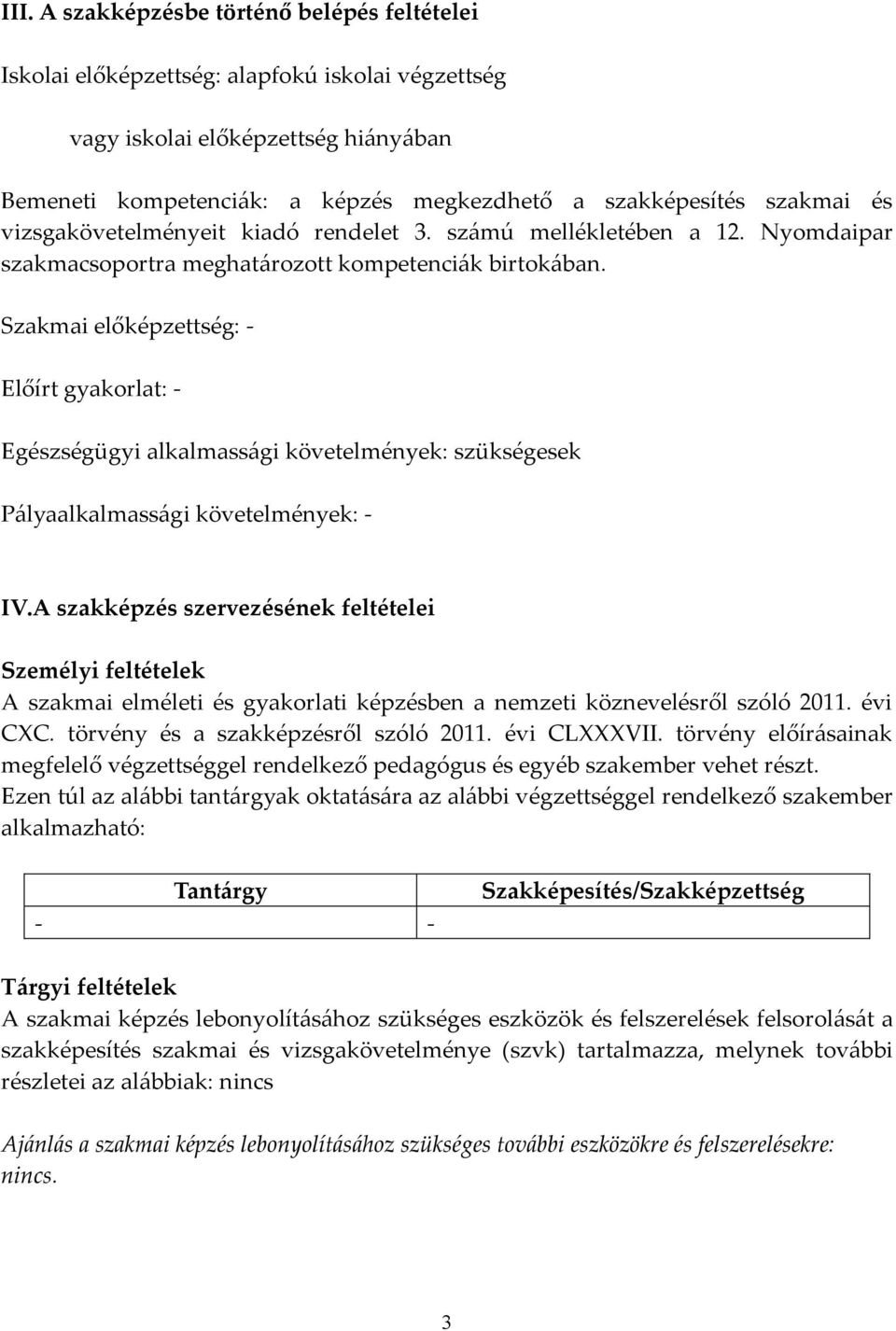 Szakmai előképzettség: - Előírt gyakorlat: - Egészségügyi alkalmassági követelmények: szükségesek Pályaalkalmassági követelmények: - IV.