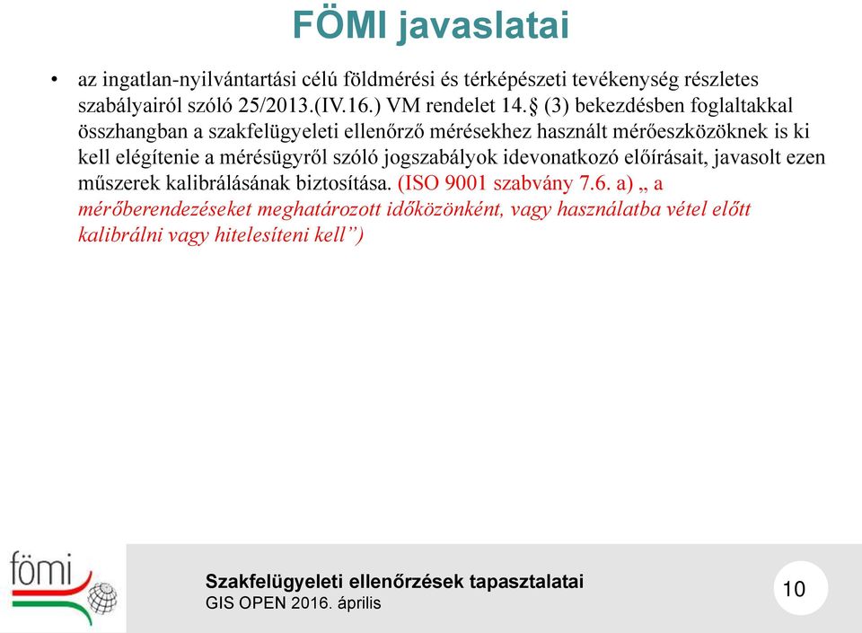 (3) bekezdésben foglaltakkal összhangban a szakfelügyeleti ellenőrző mérésekhez használt mérőeszközöknek is ki kell elégítenie a