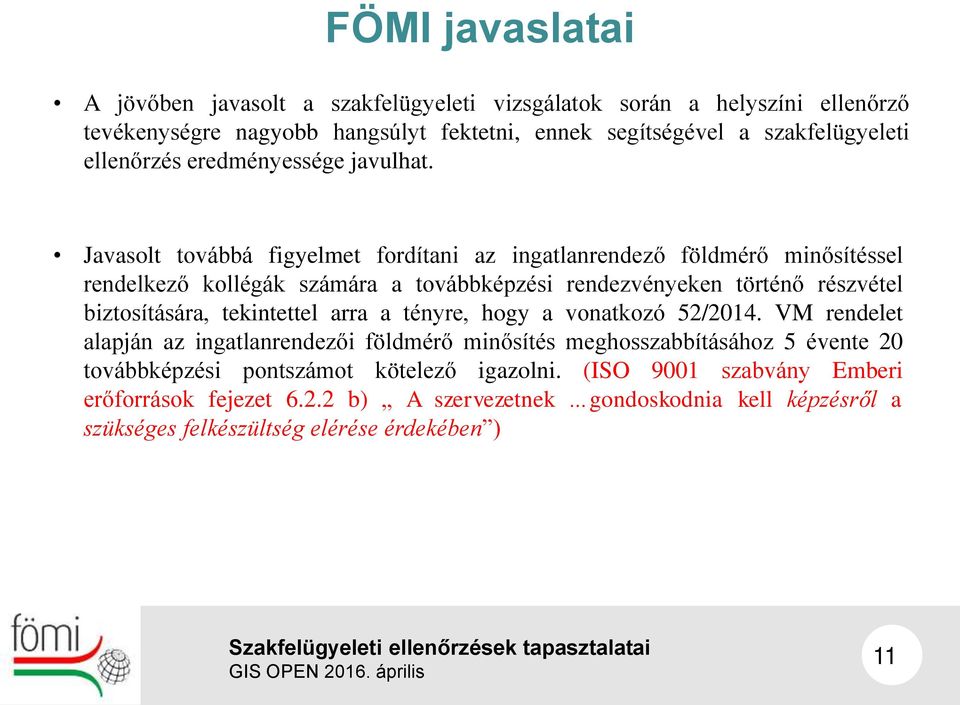 Javasolt továbbá figyelmet fordítani az ingatlanrendező földmérő minősítéssel rendelkező kollégák számára a továbbképzési rendezvényeken történő részvétel biztosítására,