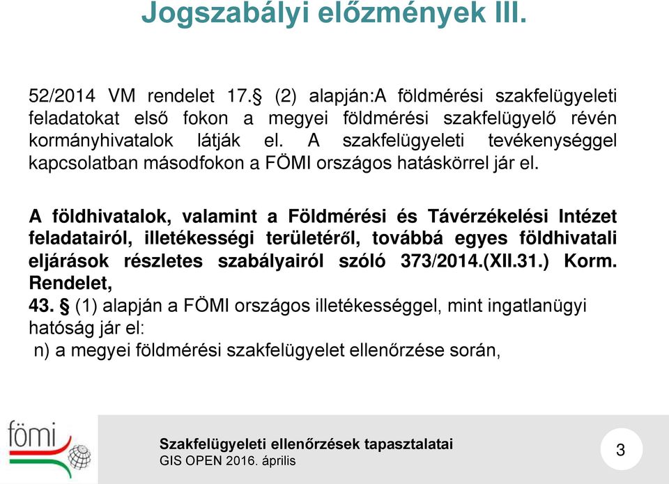 A szakfelügyeleti tevékenységgel kapcsolatban másodfokon a FÖMI országos hatáskörrel jár el.