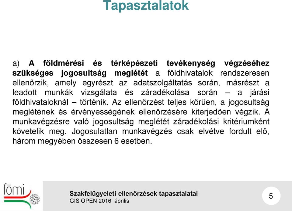 történik. Az ellenőrzést teljes körűen, a jogosultság meglétének és érvényességének ellenőrzésére kiterjedően végzik.