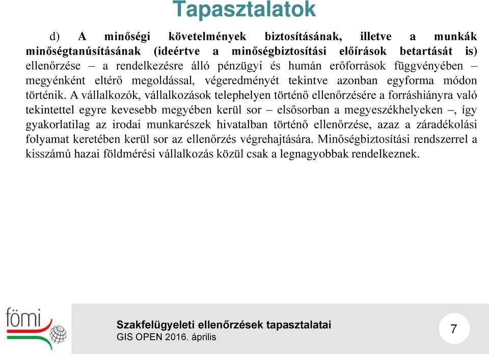 A vállalkozók, vállalkozások telephelyen történő ellenőrzésére a forráshiányra való tekintettel egyre kevesebb megyében kerül sor elsősorban a megyeszékhelyeken, így gyakorlatilag az