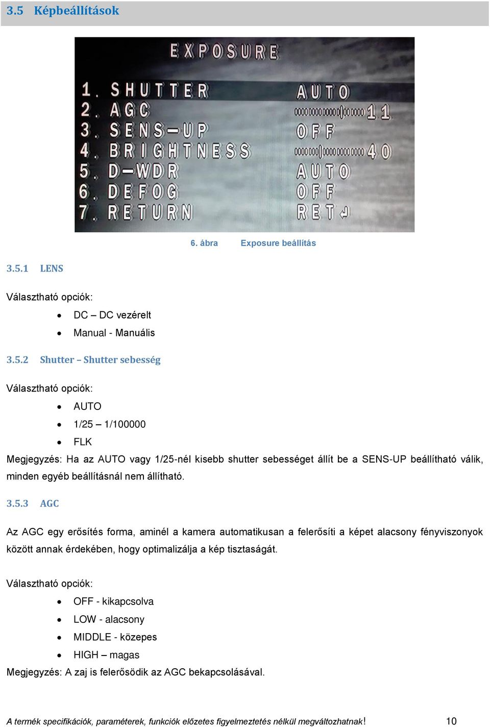 nél kisebb shutter sebességet állít be a SENS-UP beállítható válik, minden egyéb beállításnál nem állítható. 3.5.
