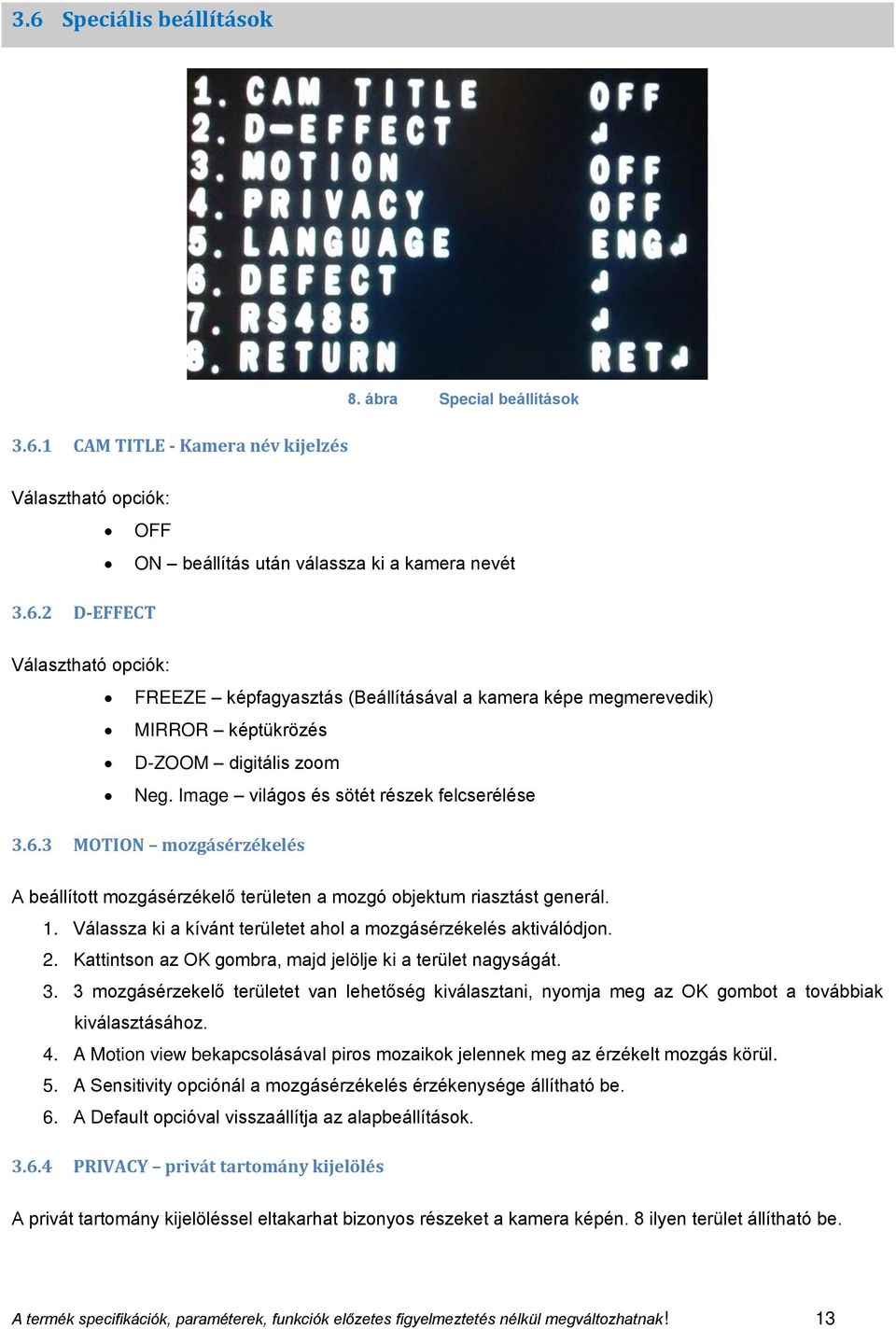Válassza ki a kívánt területet ahol a mozgásérzékelés aktiválódjon. 2. Kattintson az OK gombra, majd jelölje ki a terület nagyságát. 3.