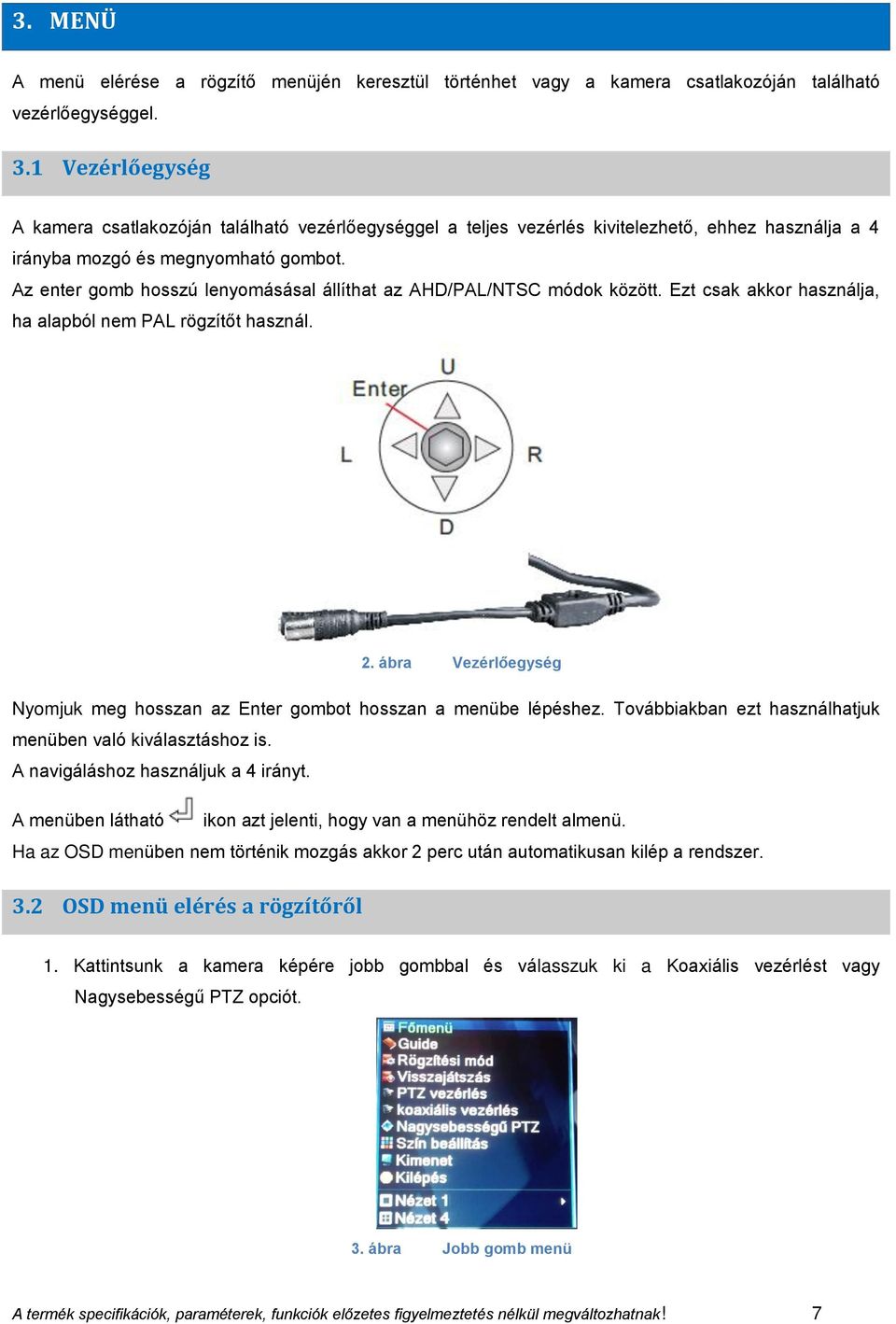 Az enter gomb hosszú lenyomásásal állíthat az AHD/PAL/NTSC módok között. Ezt csak akkor használja, ha alapból nem PAL rögzítőt használ. 2.