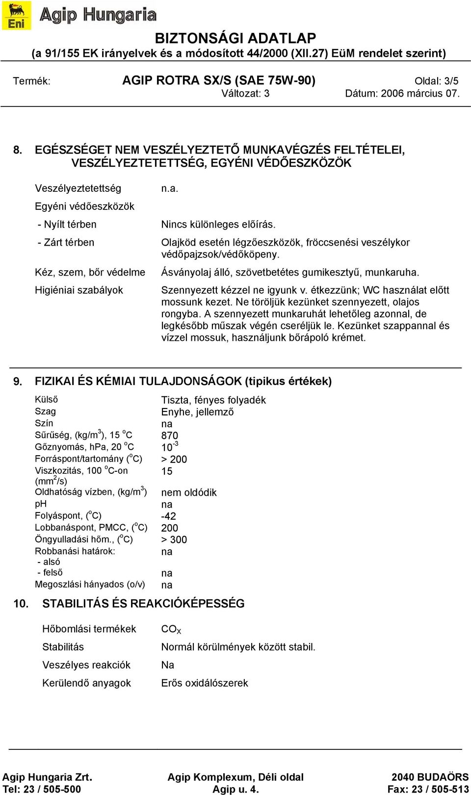 Szennyezett kézzel ne igyunk v. étkezzünk; WC használat előtt mossunk kezet. Ne töröljük kezünket szennyezett, olajos rongyba.
