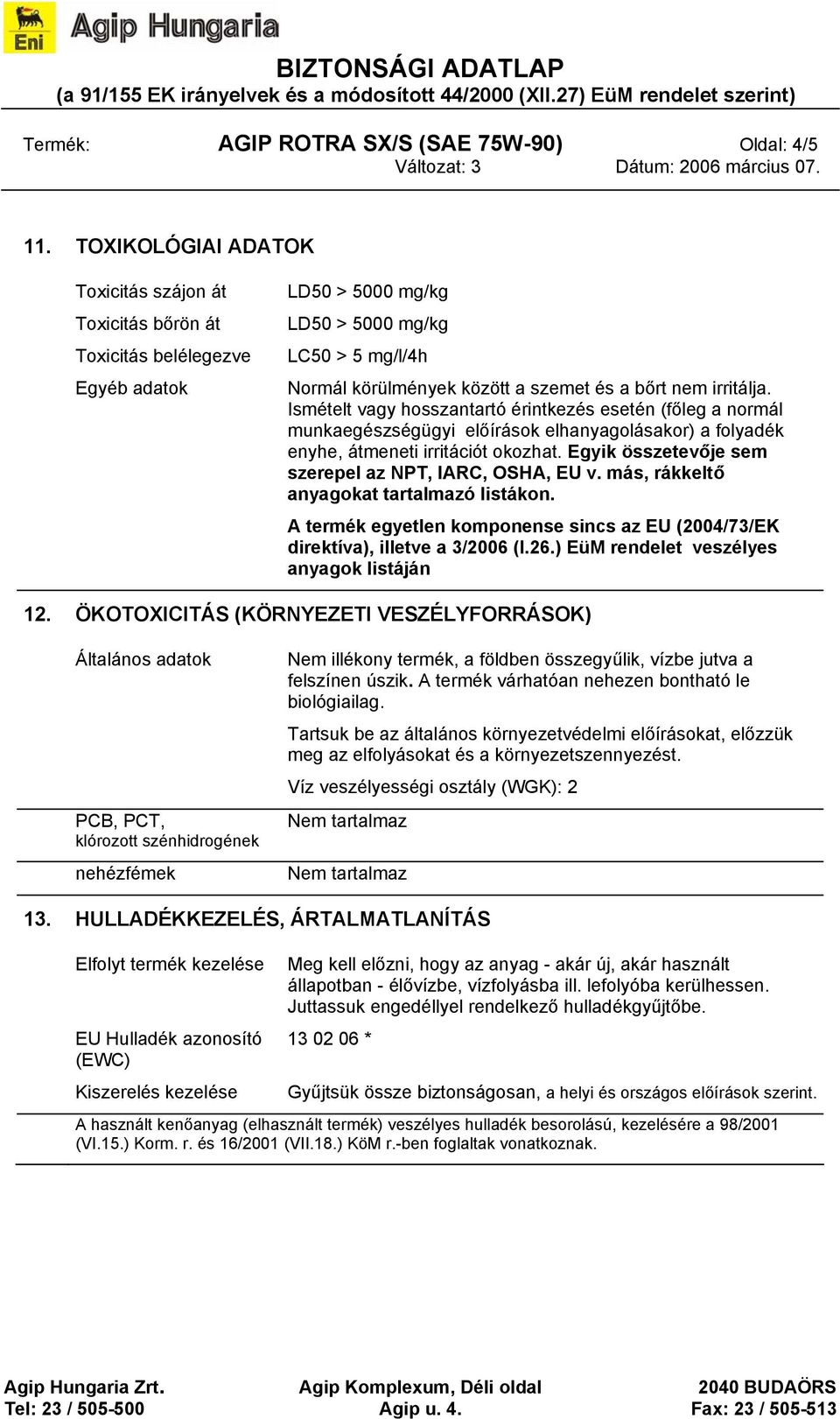 irritálja. Ismételt vagy hosszantartó érintkezés esetén (főleg a normál munkaegészségügyi előírások elhanyagolásakor) a folyadék enyhe, átmeneti irritációt okozhat.