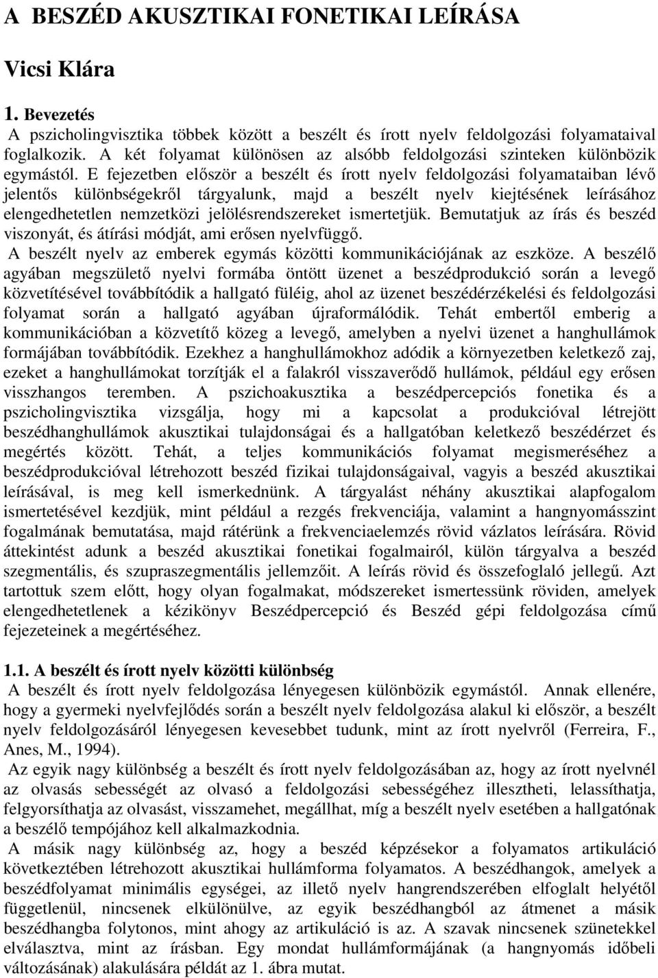 E fejezetben elıször a beszélt és írott nyelv feldolgozási folyamataiban lévı jelentıs különbségekrıl tárgyalunk, majd a beszélt nyelv kiejtésének leírásához elengedhetetlen nemzetközi