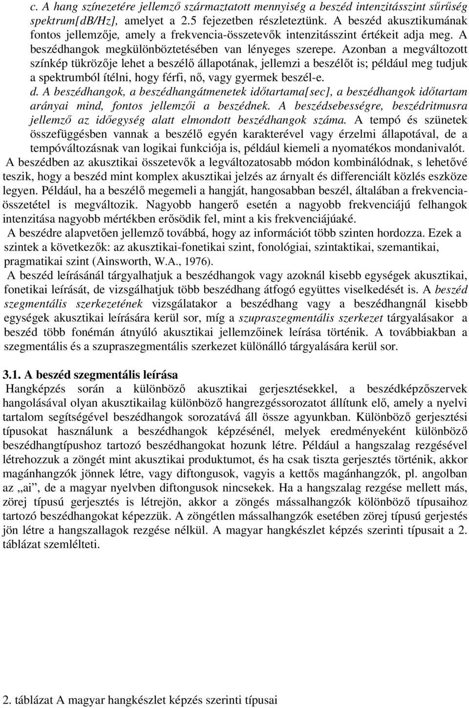 Azonban a megváltozott színkép tükrözıje lehet a beszélı állapotának, jellemzi a beszélıt is; például meg tudjuk a spektrumból ítélni, hogy férfi, nı, vagy gyermek beszél-e. d.