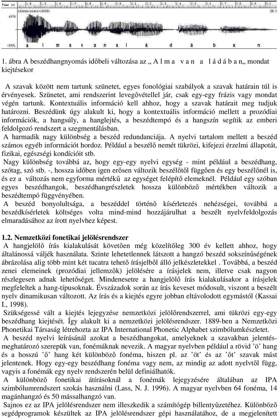 Beszédünk úgy alakult ki, hogy a kontextuális információ mellett a prozódiai információk, a hangsúly, a hanglejtés, a beszédtempó és a hangszín segítik az emberi feldolgozó rendszert a