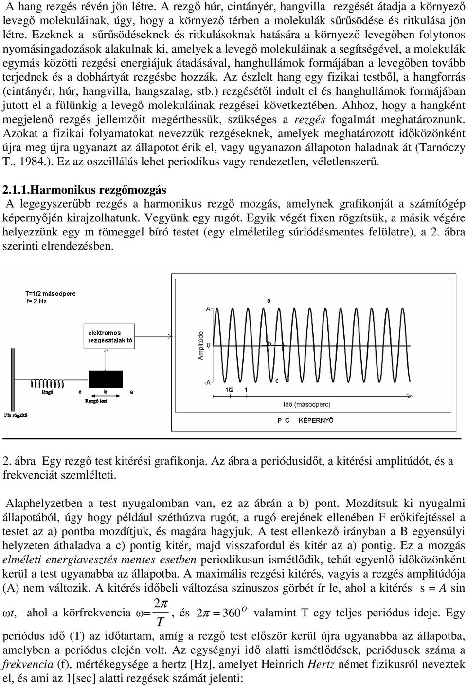 energiájuk átadásával, hanghullámok formájában a levegıben tovább terjednek és a dobhártyát rezgésbe hozzák.