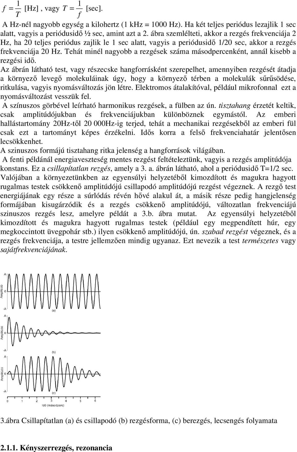 Tehát minél nagyobb a rezgések száma másodpercenként, annál kisebb a rezgési idı.