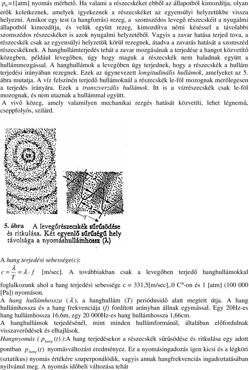 nyugalmi helyzetébıl. Vagyis a zavar hatása terjed tova, a részecskék csak az egyensúlyi helyzetük körül rezegnek, átadva a zavarás hatását a szomszéd részecskéknek.